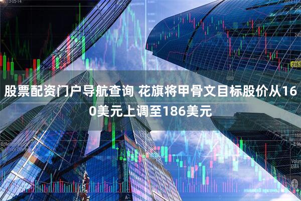 股票配资门户导航查询 花旗将甲骨文目标股价从160美元上调至186美元