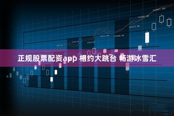 正规股票配资app 相约大跳台 畅游冰雪汇